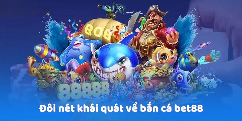 Đôi nét khái quát về bắn cá bet88