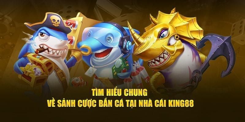 Giới thiệu thiên đường game bắn cá KING88 săn thưởng lớn